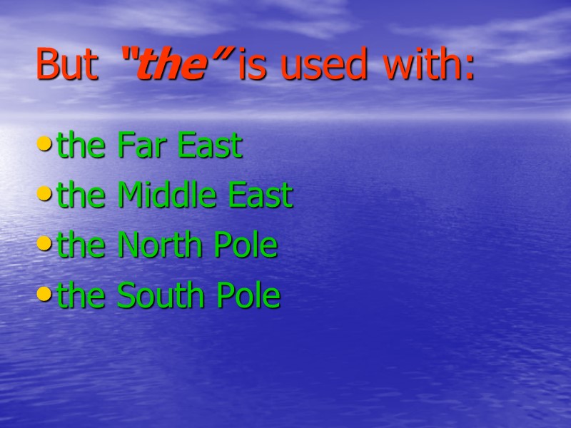 But “the” is used with: the Far East the Middle East the North Pole